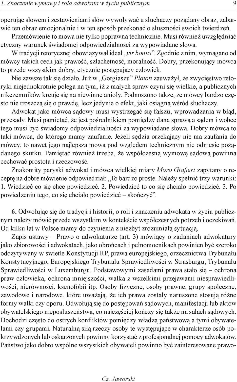 W tradycji retorycznej obowiązywał ideał vir bonus. Zgodnie z nim, wymagano od mówcy takich cech jak prawość, szlachetność, moralność.