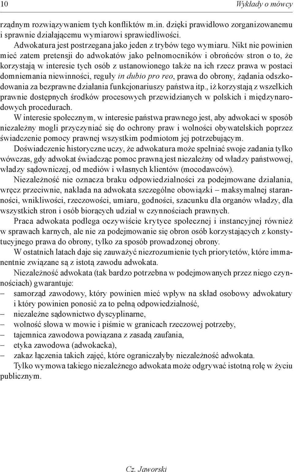 Nikt nie powinien mieć zatem pretensji do adwokatów jako pełnomocników i obrońców stron o to, że korzystają w interesie tych osób z ustanowionego także na ich rzecz prawa w postaci domniemania