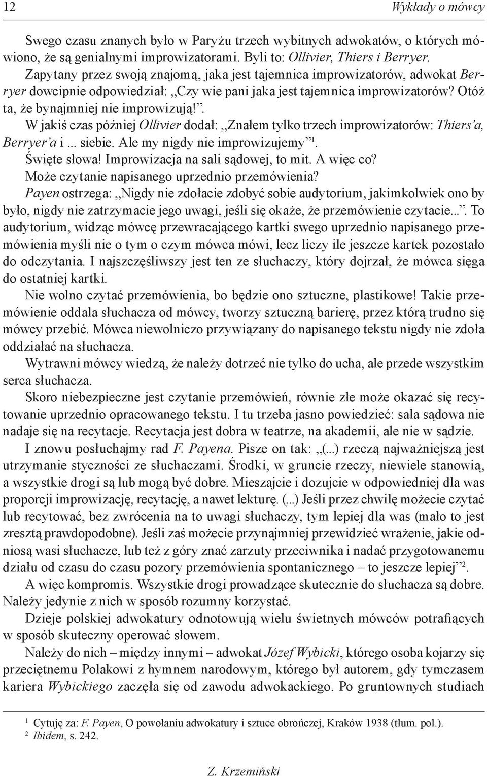 . W jakiś czas później Ollivier dodał: Znałem tylko trzech improwizatorów: Thiers a, Berryer a i... siebie. Ale my nigdy nie improwizujemy 1. Święte słowa! Improwizacja na sali sądowej, to mit.