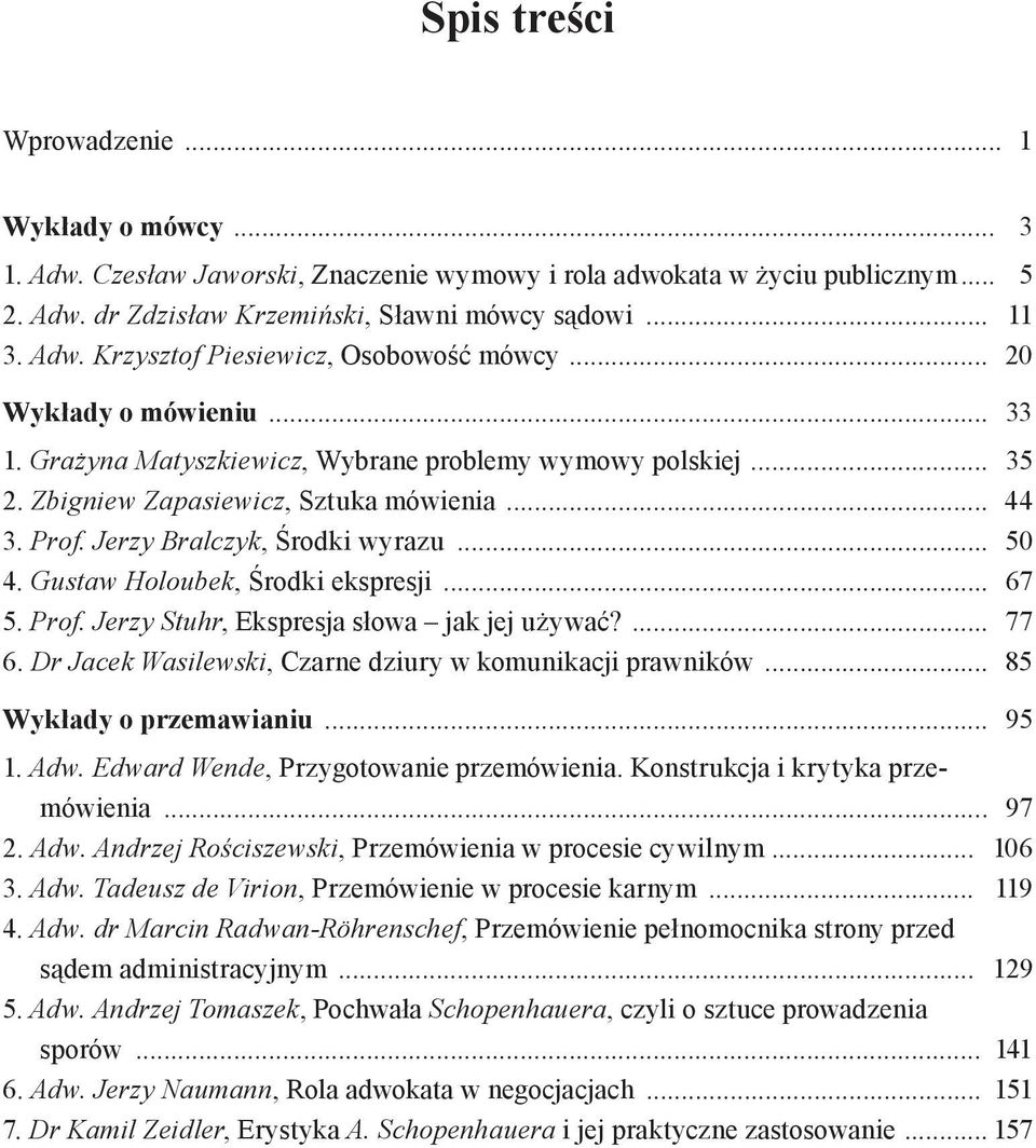 Gustaw Holoubek, Środki ekspresji... 67 5. Prof. Jerzy Stuhr, Ekspresja słowa jak jej używać?... 77 6. Dr Jacek Wasilewski, Czarne dziury w komunikacji prawników... 85 Wykłady o przemawianiu... 95 1.