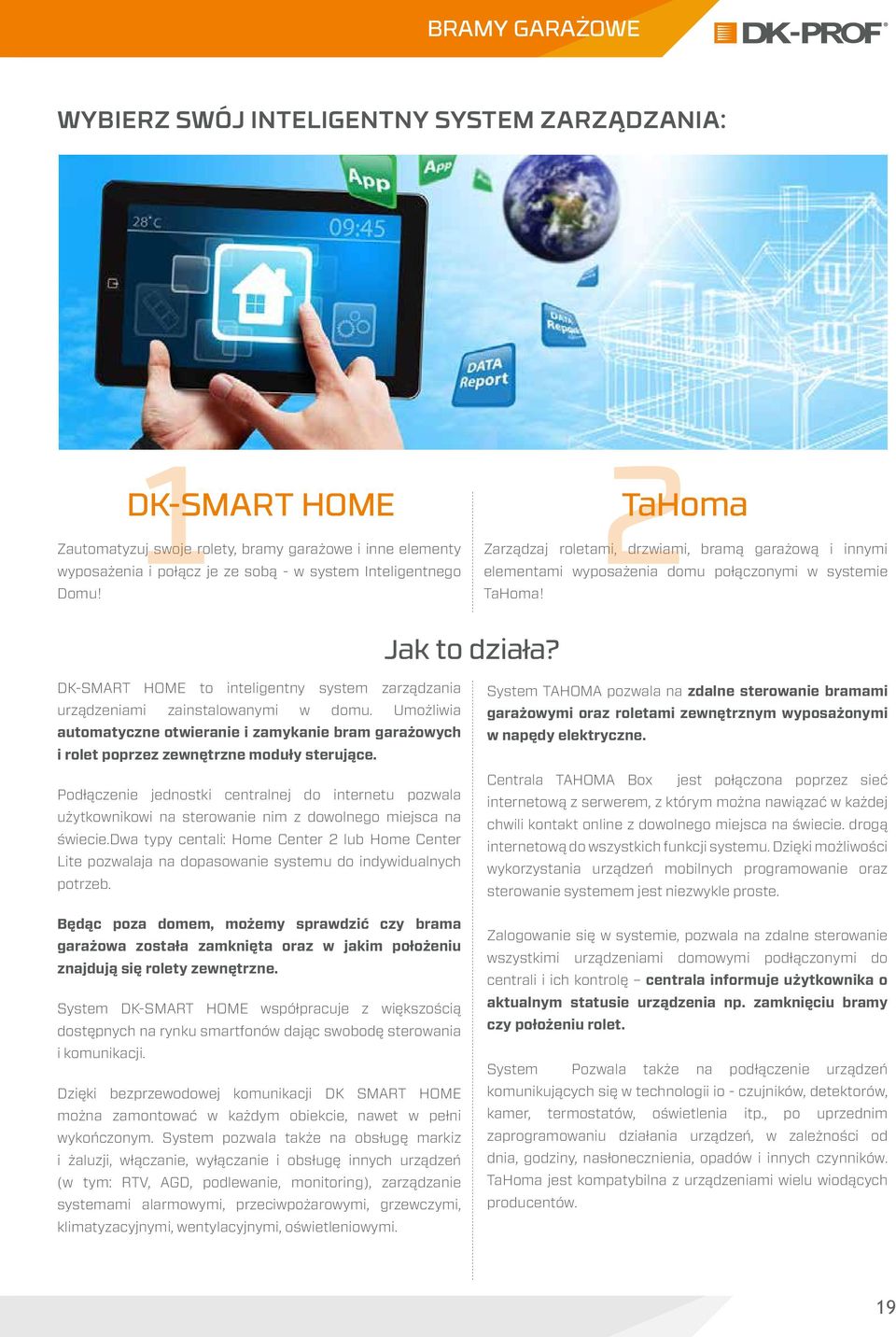 DK-SMART HOME to inteligentny system zarządzania urządzeniami zainstalowanymi w domu. Umożliwia automatyczne otwieranie i zamykanie bram garażowych i rolet poprzez zewnętrzne moduły sterujące.