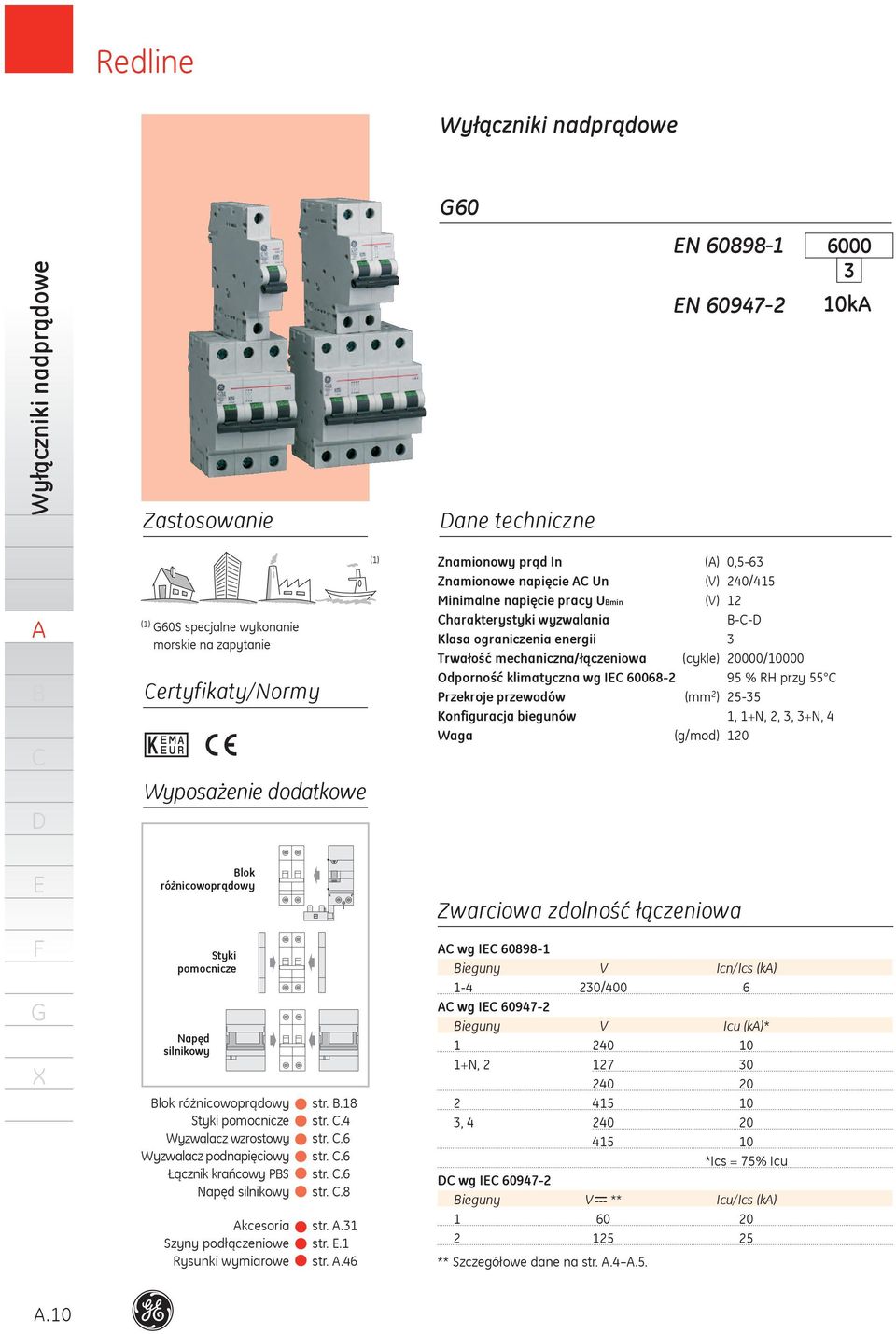 wg I 008 9 % RH przy Przekroje przewodów (mm ) Konfiguracja biegunów, +N,,, +N, Waga (g/mod) 0 lok różnicowoprądowy Zwarciowa zdolność łączeniowa Styki pomocnicze Napęd silnikowy lok różnicowoprądowy