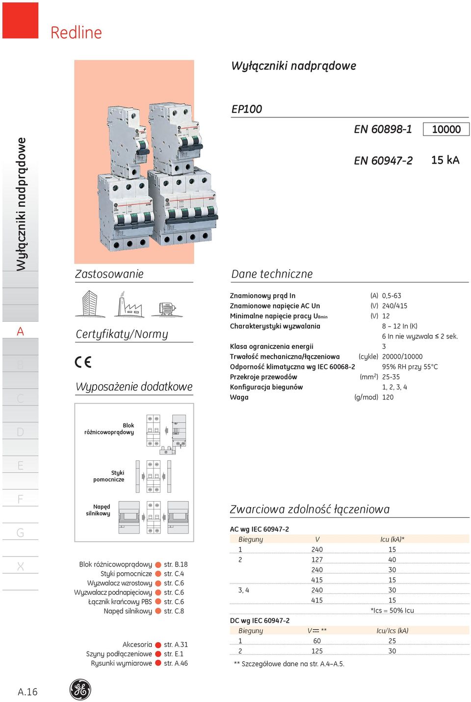 Klasa ograniczenia energii Trwałość mechaniczna/łączeniowa (cykle) 0000/0000 Odporność klimatyczna wg I 008 9% RH przy Przekroje przewodów (mm ) Konfiguracja biegunów,,, Waga (g/mod) 0 Styki