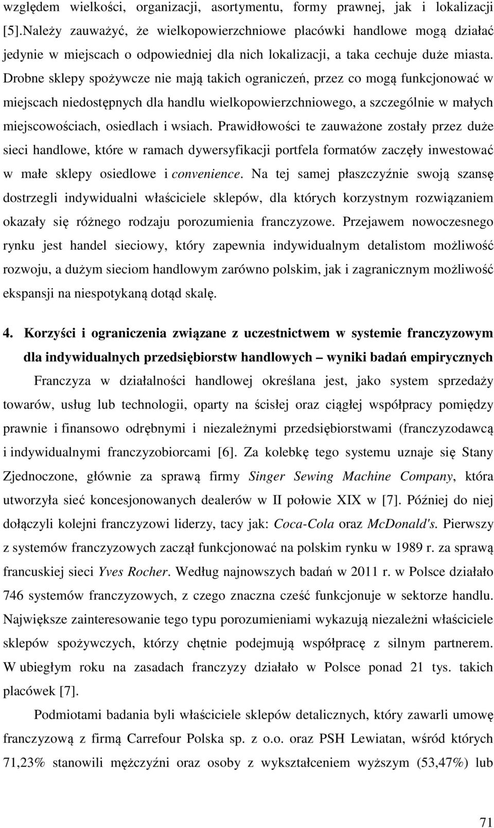 Drobne sklepy spożywcze nie mają takich ograniczeń, przez co mogą funkcjonować w miejscach niedostępnych dla handlu wielkopowierzchniowego, a szczególnie w małych miejscowościach, osiedlach i wsiach.