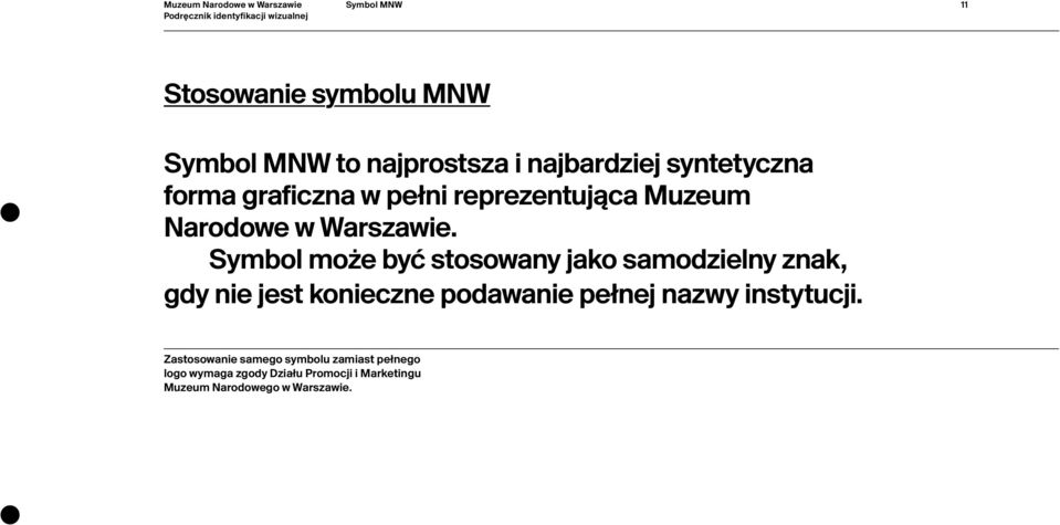 Symbol może być stosowany jako samo dzielny znak, gdy nie jest konieczne podawanie pełnej nazwy