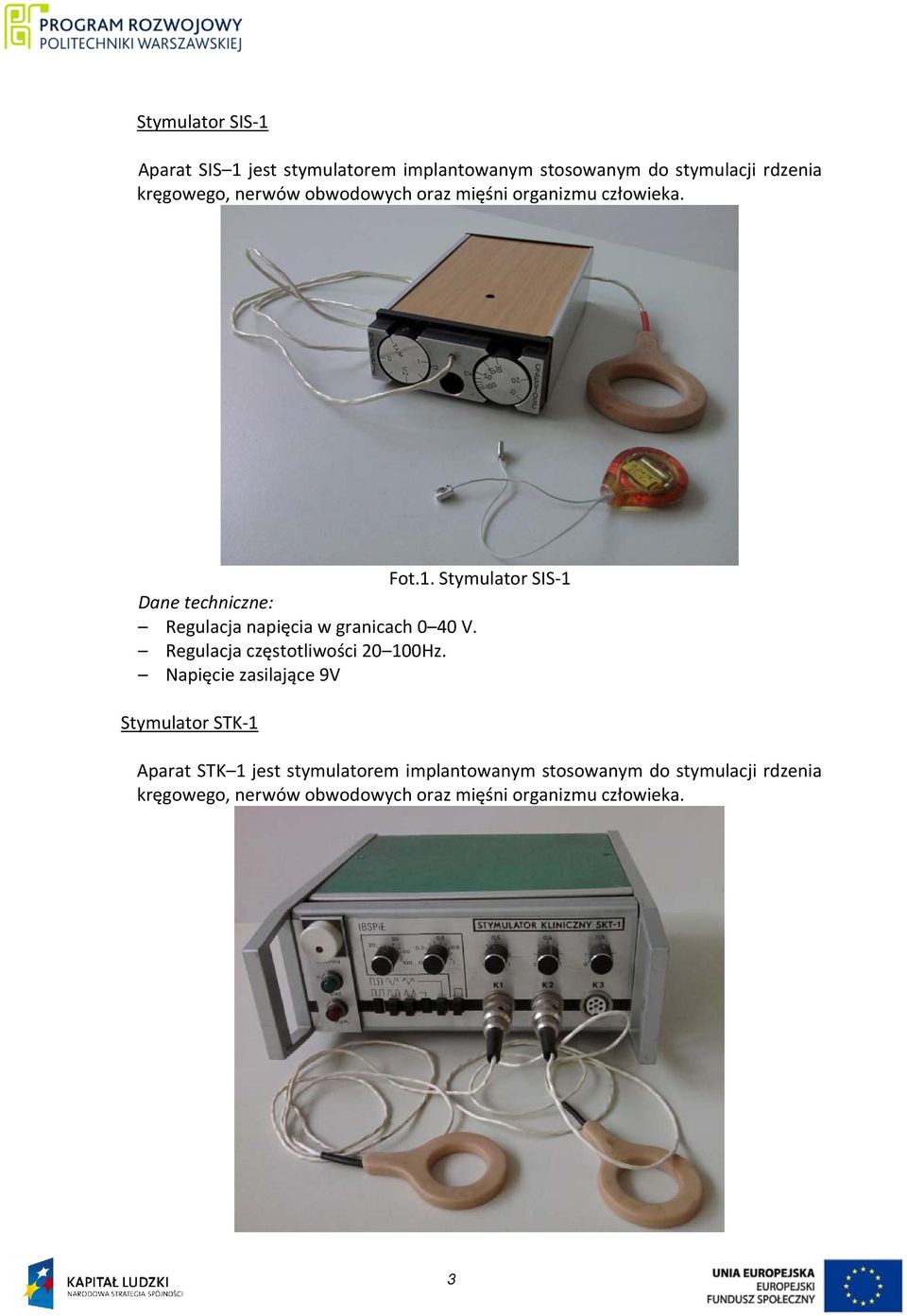 Stymulator SIS-1 Dane techniczne: Regulacja napięcia w granicach 0 40 V. Regulacja częstotliwości 20 100Hz.