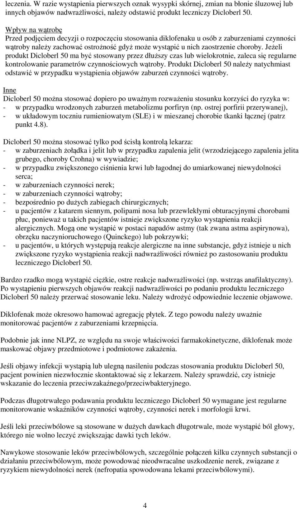 Jeżeli produkt Dicloberl 50 ma być stosowany przez dłuższy czas lub wielokrotnie, zaleca się regularne kontrolowanie parametrów czynnościowych wątroby.