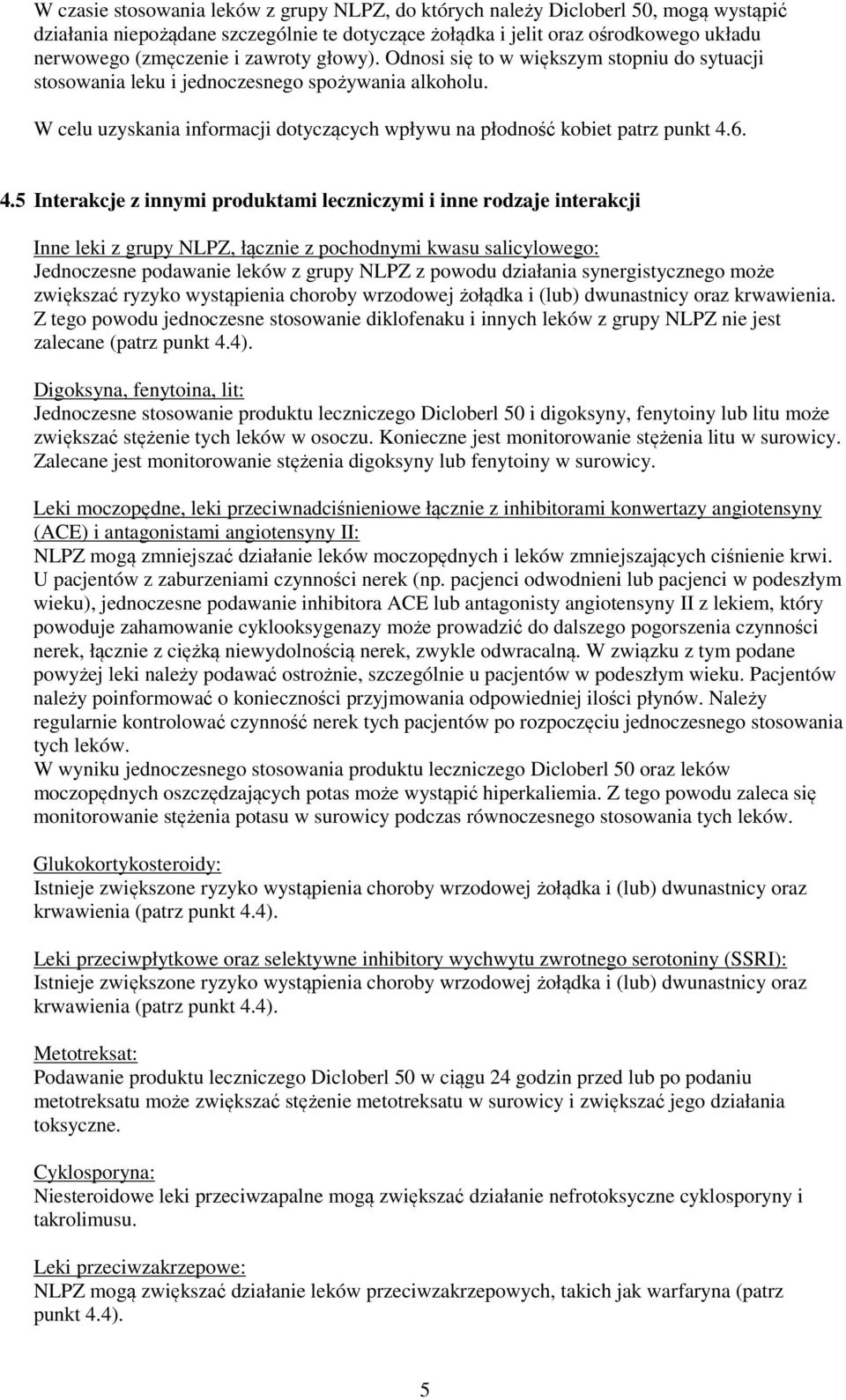 6. 4.5 Interakcje z innymi produktami leczniczymi i inne rodzaje interakcji Inne leki z grupy NLPZ, łącznie z pochodnymi kwasu salicylowego: Jednoczesne podawanie leków z grupy NLPZ z powodu