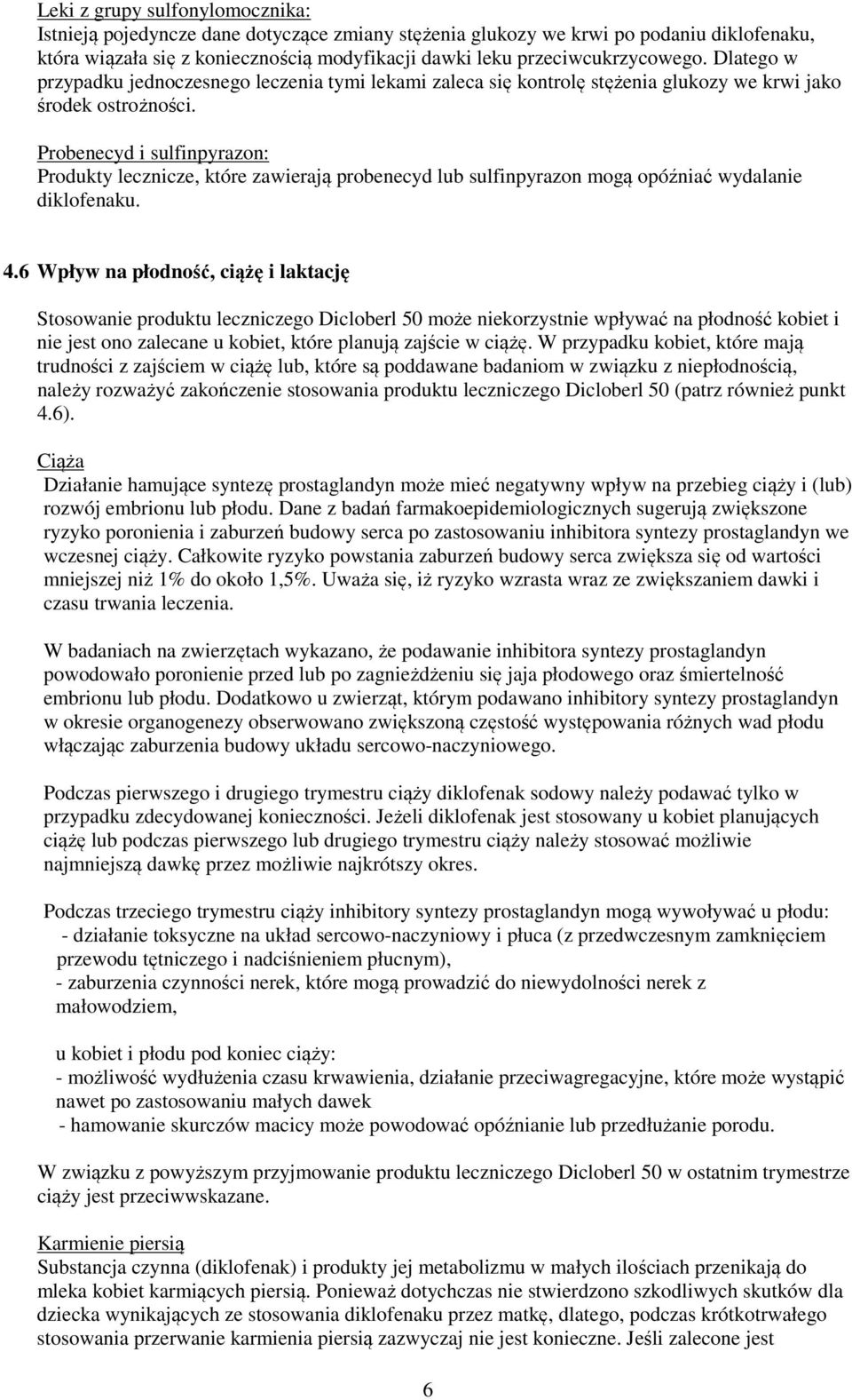 Probenecyd i sulfinpyrazon: Produkty lecznicze, które zawierają probenecyd lub sulfinpyrazon mogą opóźniać wydalanie diklofenaku. 4.