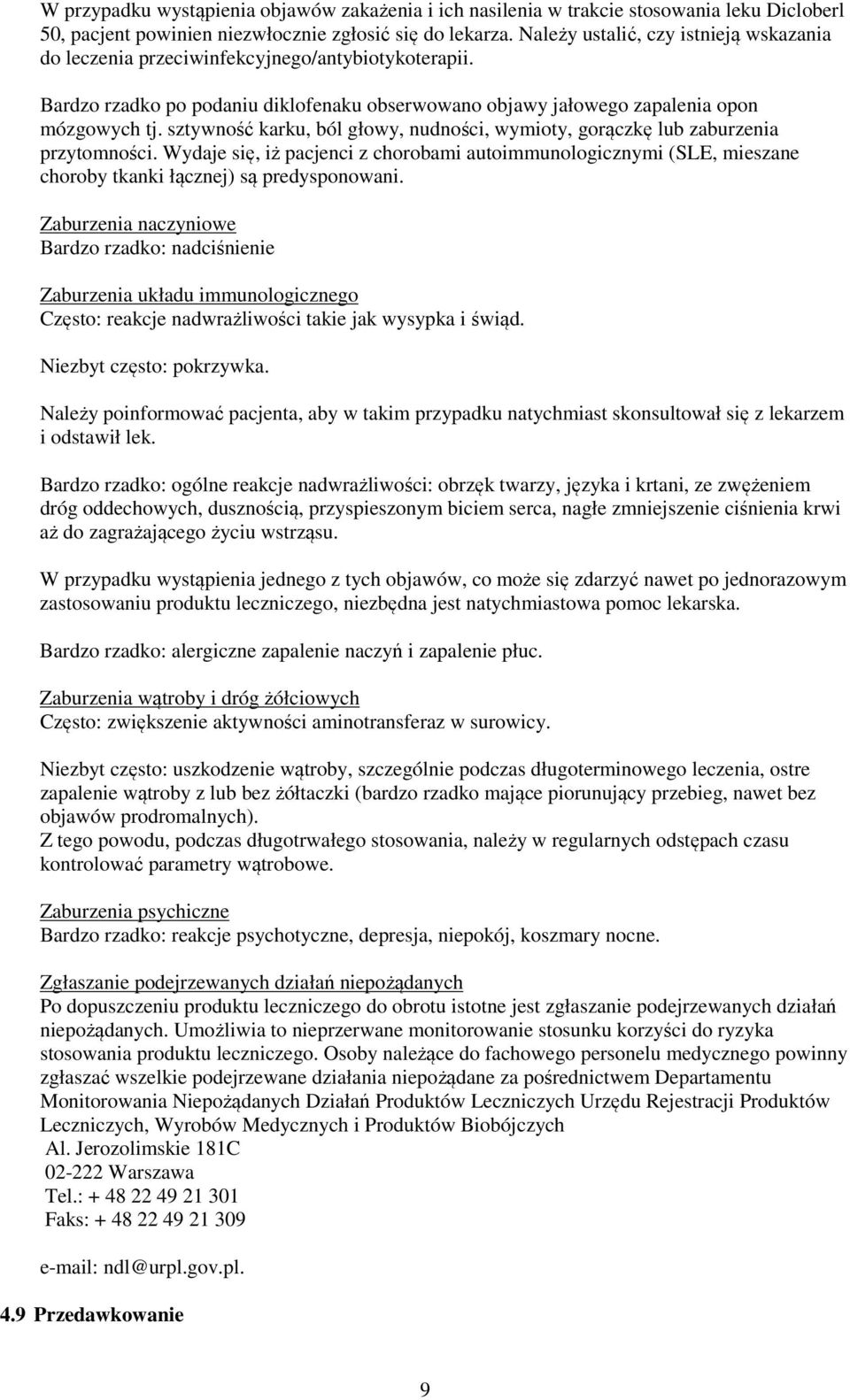 sztywność karku, ból głowy, nudności, wymioty, gorączkę lub zaburzenia przytomności. Wydaje się, iż pacjenci z chorobami autoimmunologicznymi (SLE, mieszane choroby tkanki łącznej) są predysponowani.