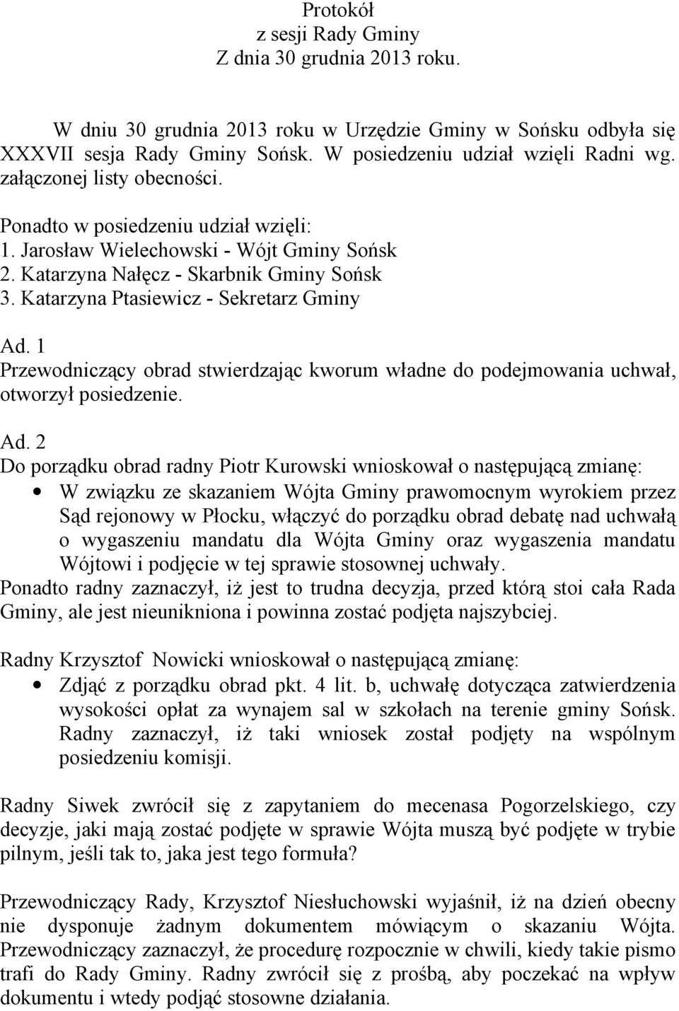 1 Przewodniczący obrad stwierdzając kworum władne do podejmowania uchwał, otworzył posiedzenie. Ad.