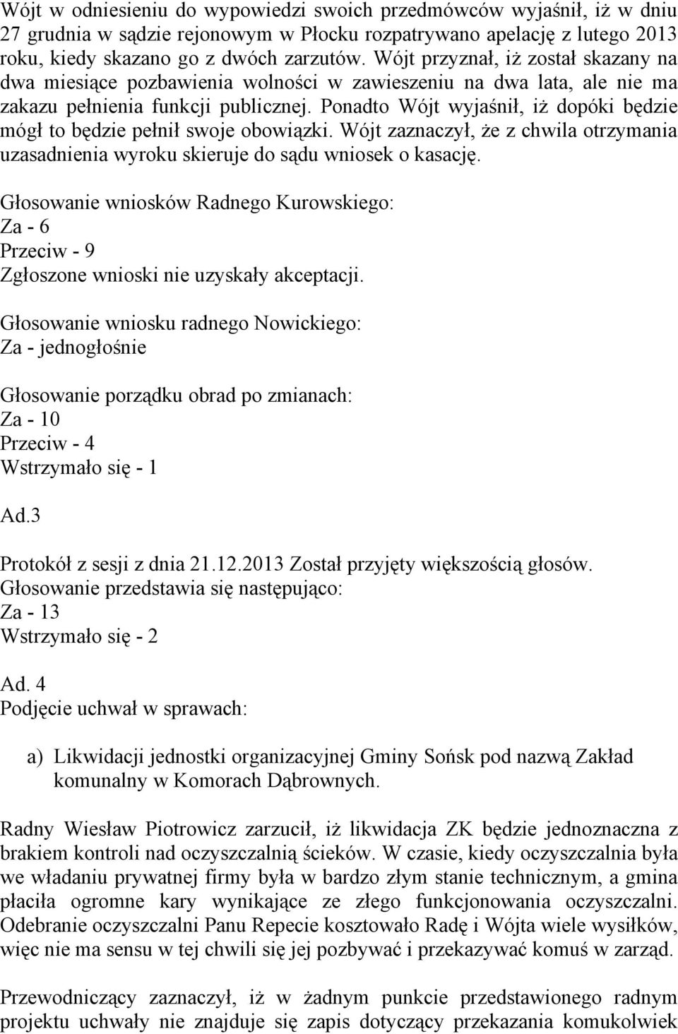 Ponadto Wójt wyjaśnił, iż dopóki będzie mógł to będzie pełnił swoje obowiązki. Wójt zaznaczył, że z chwila otrzymania uzasadnienia wyroku skieruje do sądu wniosek o kasację.