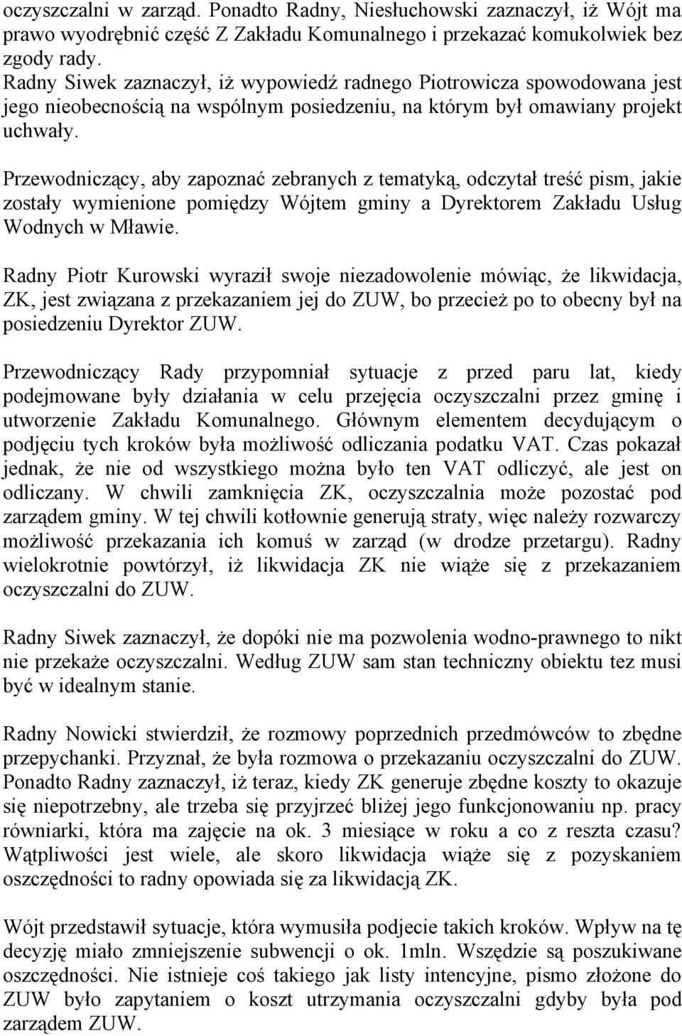 Przewodniczący, aby zapoznać zebranych z tematyką, odczytał treść pism, jakie zostały wymienione pomiędzy Wójtem gminy a Dyrektorem Zakładu Usług Wodnych w Mławie.