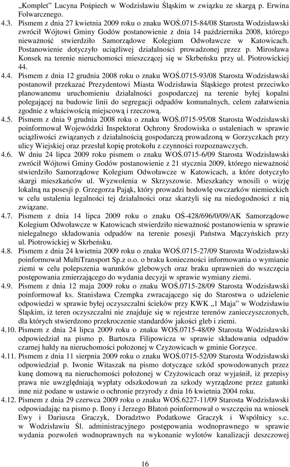 Postanowienie dotyczyło uciąŝliwej działalności prowadzonej przez p. Mirosława Konsek na terenie nieruchomości mieszczącej się w Skrbeńsku przy ul. Piotrowickiej 44