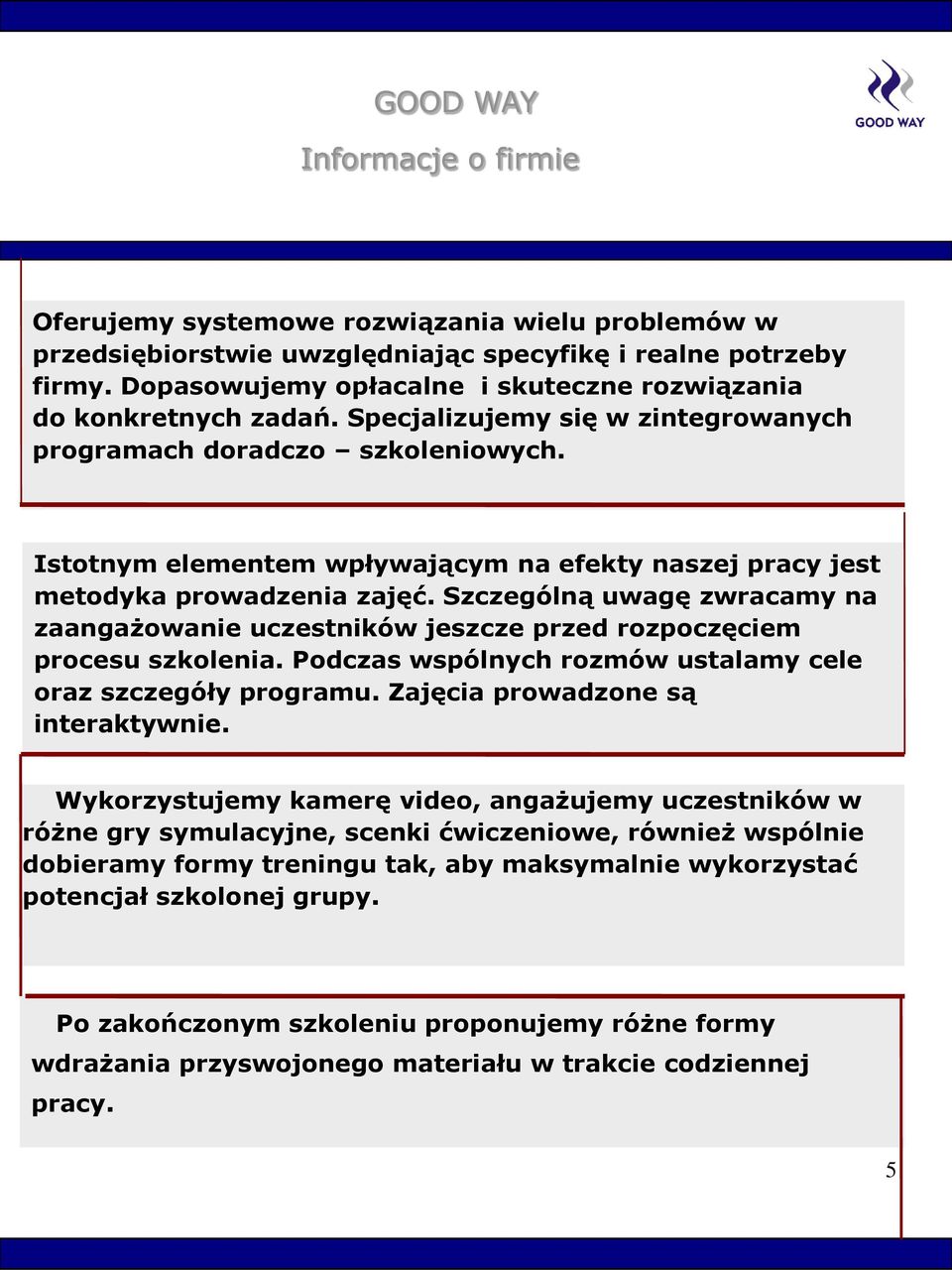 Istotnym elementem wpływającym na efekty naszej pracy jest metodyka prowadzenia zajęć. Szczególną uwagę zwracamy na zaangażowanie uczestników jeszcze przed rozpoczęciem procesu szkolenia.