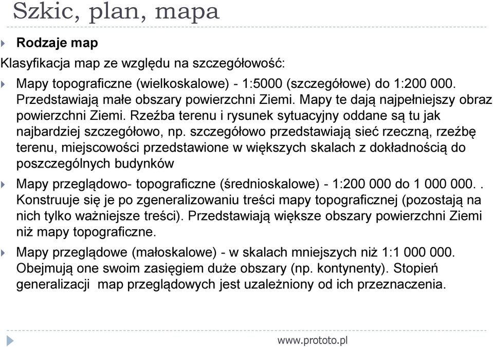 szczegółowo przedstawiają sieć rzeczną, rzeźbę terenu, miejscowości przedstawione w większych skalach z dokładnością do poszczególnych budynków Mapy przeglądowo- topograficzne (średnioskalowe) -