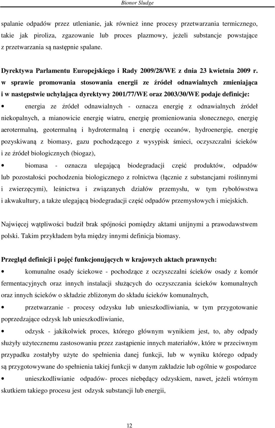 w sprawie promowania stosowania energii ze źródeł odnawialnych zmieniająca i w następstwie uchylająca dyrektywy 2001/77/WE oraz 2003/30/WE podaje definicje: energia ze źródeł odnawialnych - oznacza