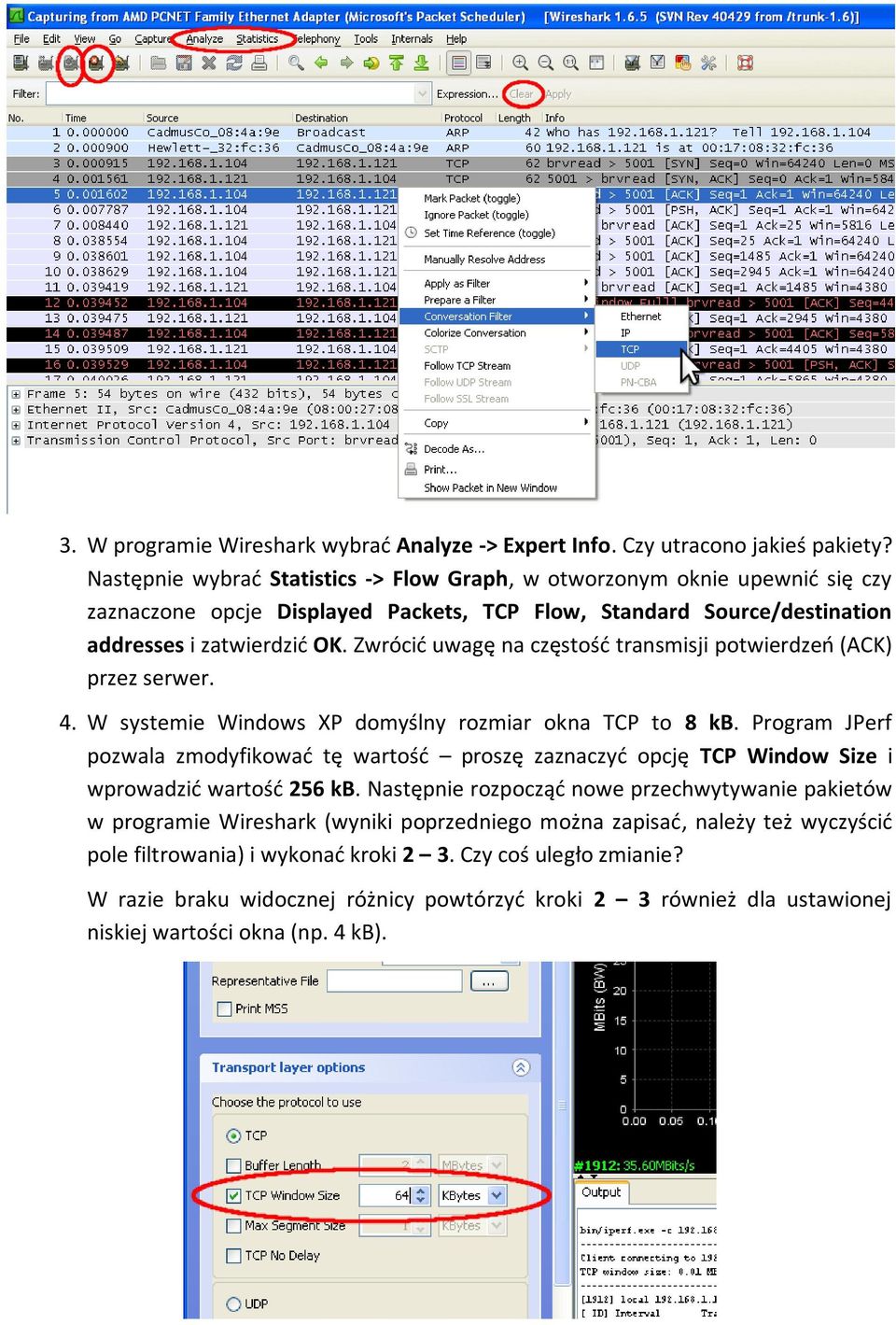 Zwrócid uwagę na częstośd transmisji potwierdzeo (ACK) przez serwer. 4. W systemie Windows XP domyślny rozmiar okna TCP to 8 kb.