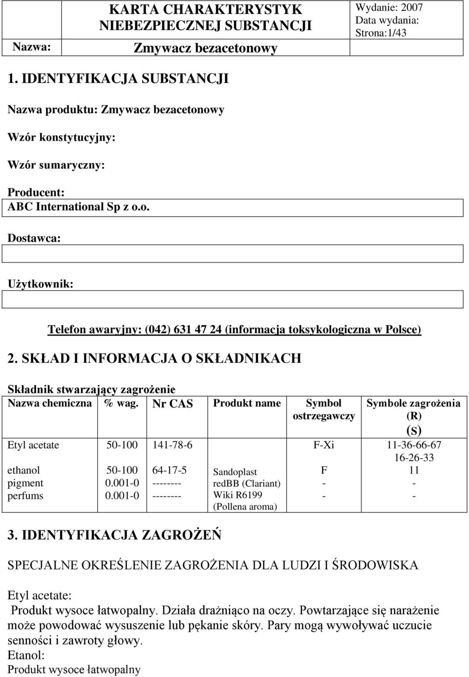 001-0 141-78-6 64-17-5 -------- -------- Sandoplast redbb (Clariant) Wiki R6199 (Pollena aroma) F-Xi F - - Symbole zagrożenia (R) (S) 11-36-66-67 16-26-33 11 - - 3.