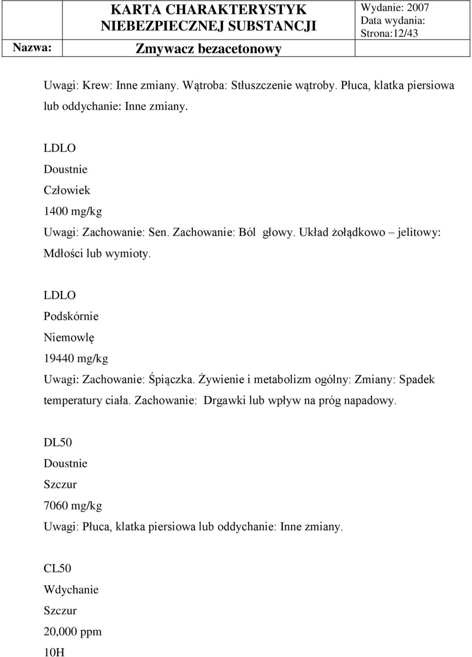 LDLO Podskórnie Niemowlę 19440 mg/kg Uwagi: Zachowanie: Śpiączka. Żywienie i metabolizm ogólny: Zmiany: Spadek temperatury ciała.