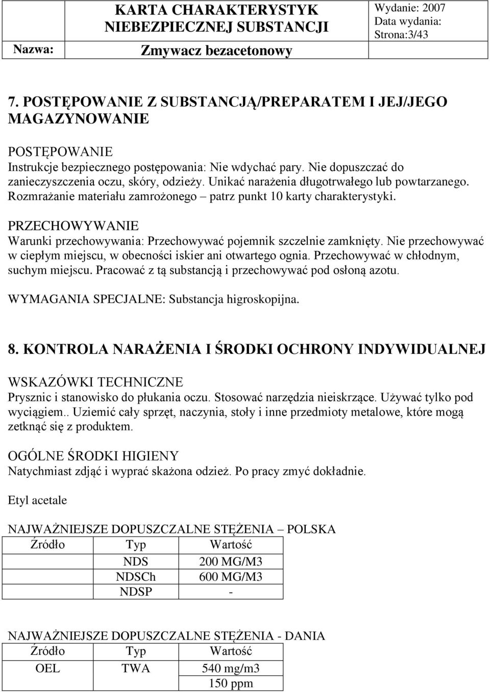 PRZECHOWYWANIE Warunki przechowywania: Przechowywać pojemnik szczelnie zamknięty. Nie przechowywać w ciepłym miejscu, w obecności iskier ani otwartego ognia. Przechowywać w chłodnym, suchym miejscu.