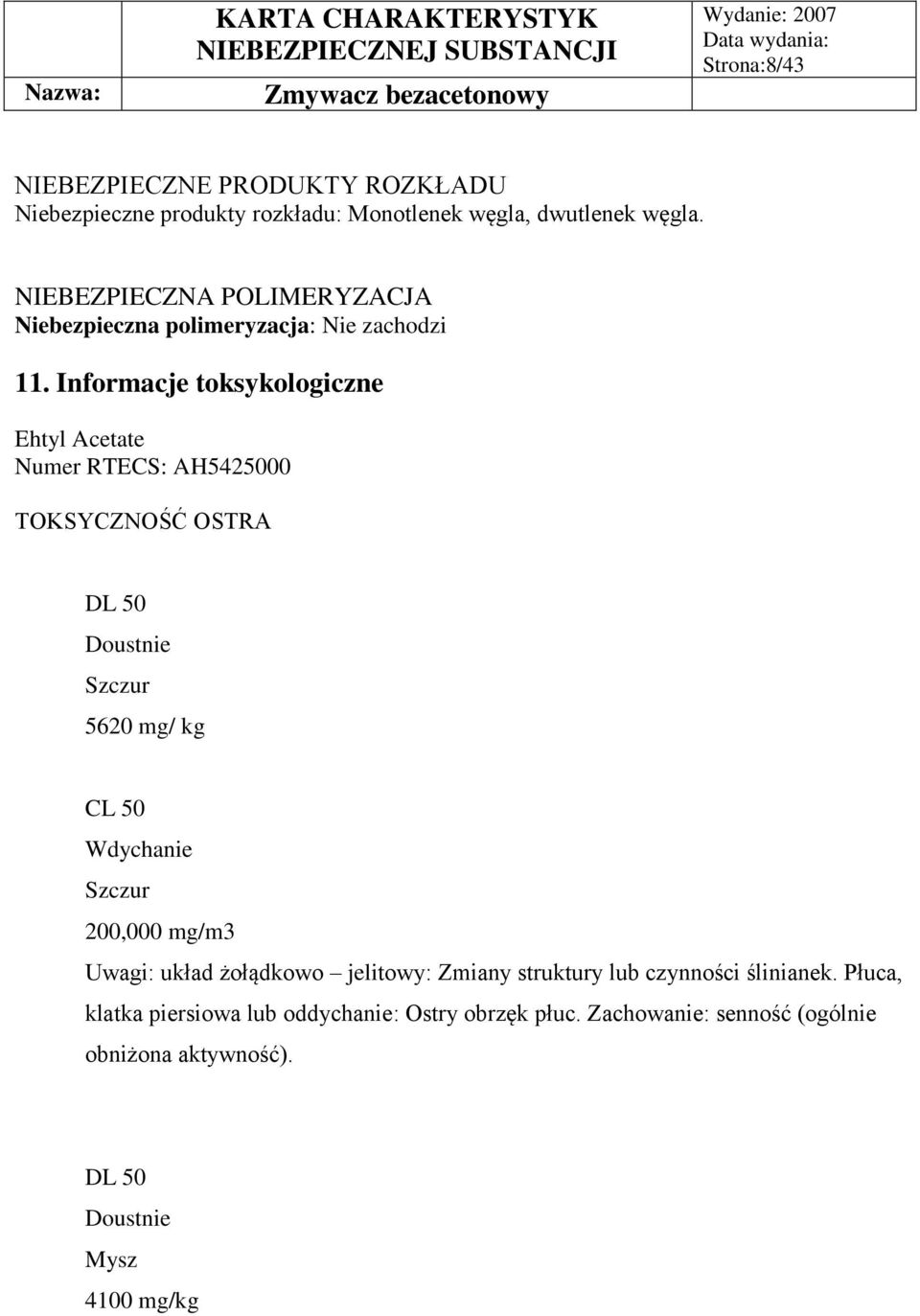 Informacje toksykologiczne Ehtyl Acetate Numer RTECS: AH5425000 TOKSYCZNOŚĆ OSTRA DL 50 Doustnie Szczur 5620 mg/ kg CL 50 Wdychanie Szczur