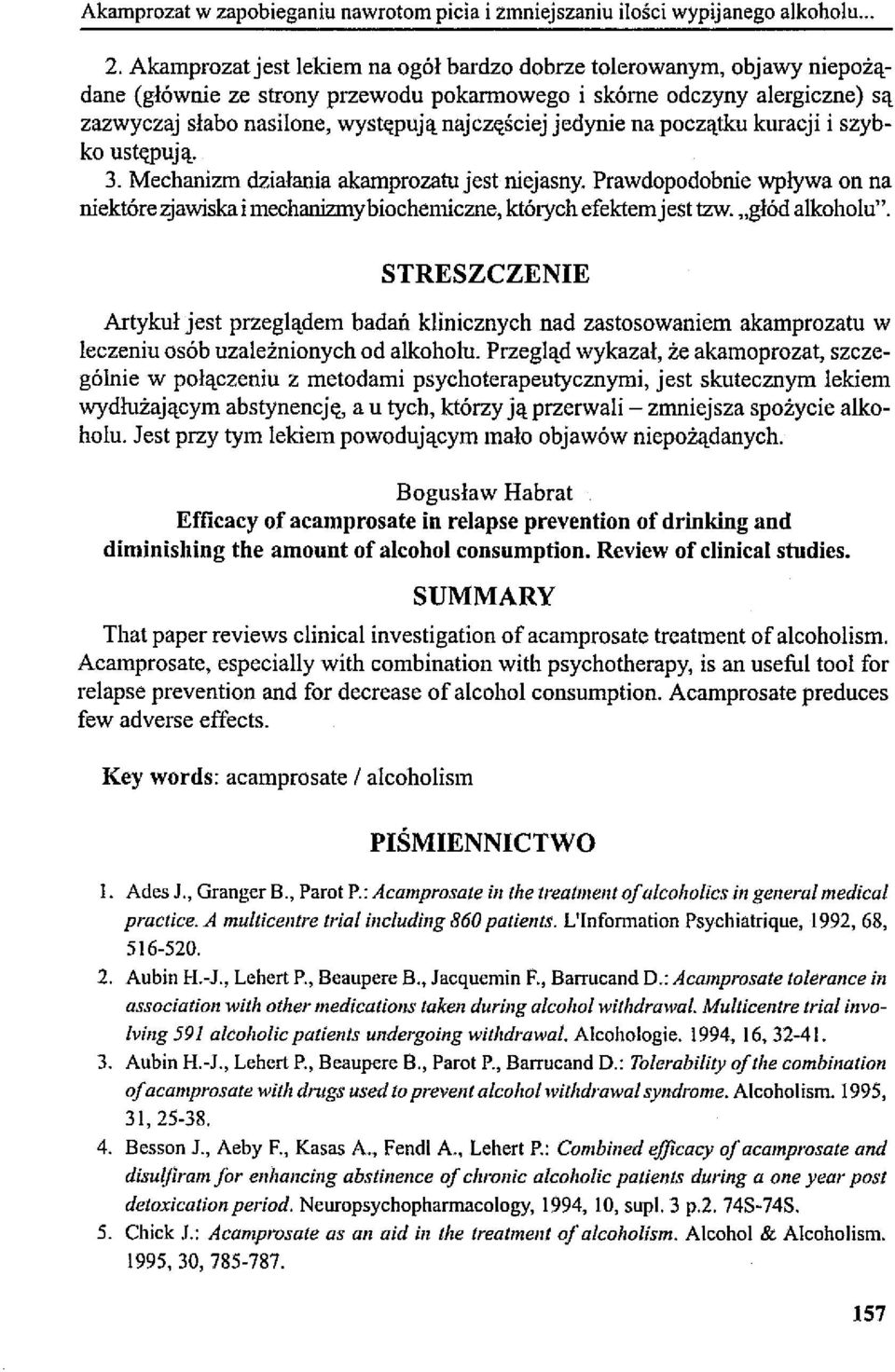 jedynie na początku kuracji i szybko ustępują. 3. Mechanizm działania akamprozatu jest niejasny. Prawdopodobnie wpływa on na niektóre awiska i mechanizmy biochemiczne, których efektem jest tzw.