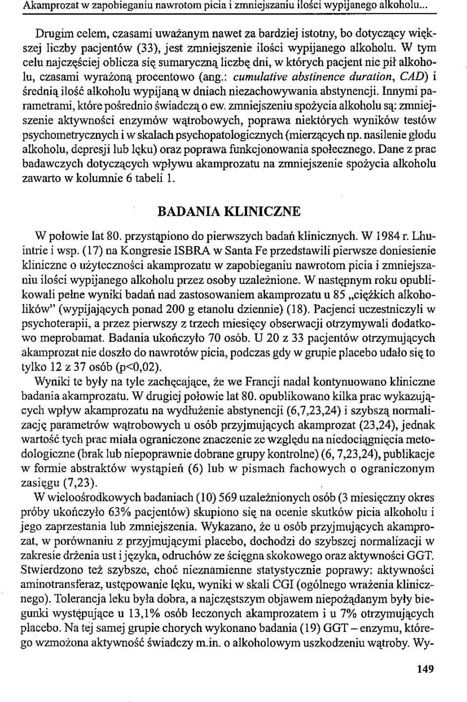W tym celu najczęściej oblicza się sumaryczną liczbę dni, w których pacjent nie pił alkoholu, czasami wyrażoną procentowo (ang.