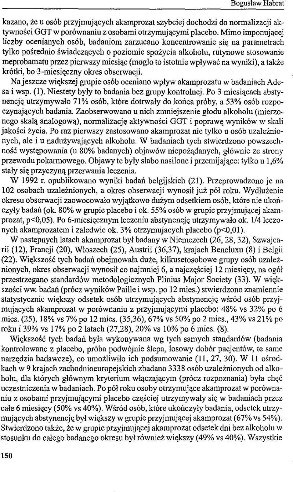 miesiąc (mogło to istotnie wpływać na wyniki), a także krótki, bo 3-miesi"czny okres obserwacji. Na jeszcze wi"kszej grupie osób oceniano wpływ akamprozatu w badaniach Adesa i wsp. (I).