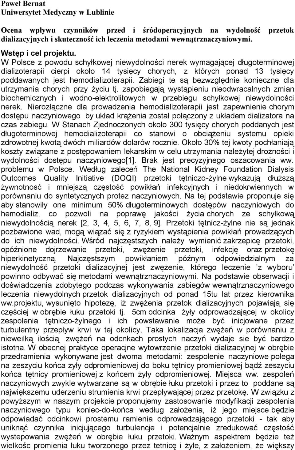 W Polsce z powodu schyłkowej niewydolności nerek wymagającej długoterminowej dializoterapii cierpi około 14 tysięcy chorych, z których ponad 13 tysięcy poddawanych jest hemodializoterapii.