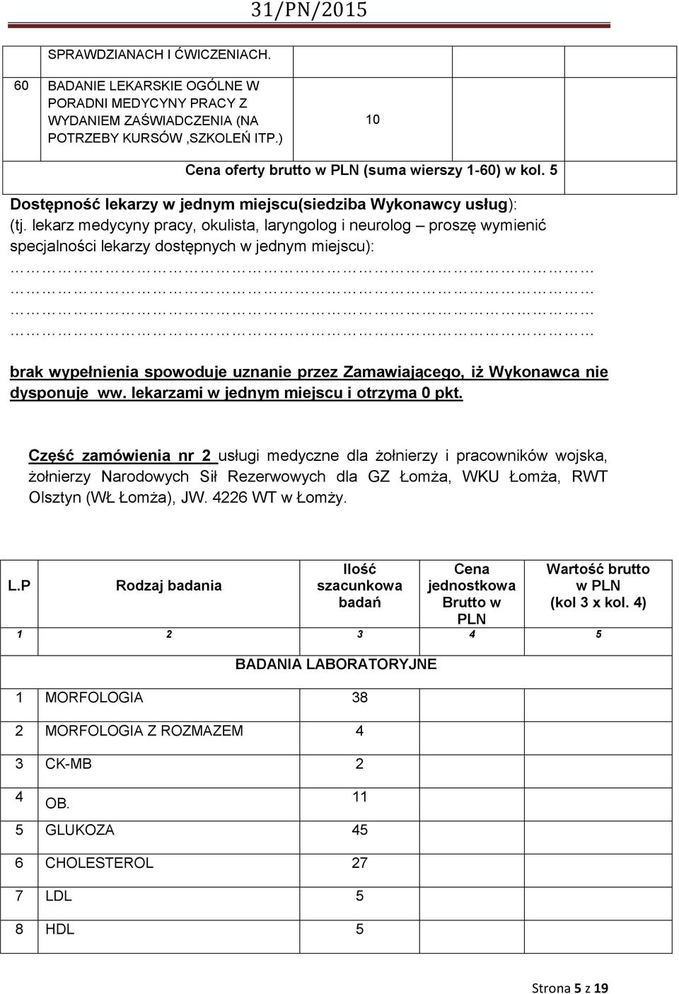 lekarz medycyny pracy, okulista, laryngolog i neurolog proszę wymienić specjalności lekarzy dostępnych w jednym miejscu): brak wypełnienia spowoduje uznanie przez Zamawiającego, iż Wykonawca nie