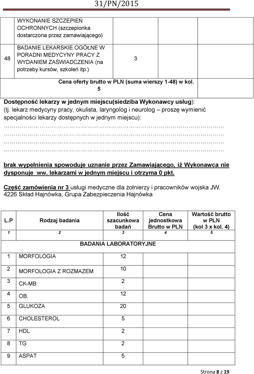 lekarz medycyny pracy, okulista, laryngolog i neurolog proszę wymienić specjalności lekarzy dostępnych w jednym miejscu): brak wypełnienia spowoduje uznanie przez Zamawiającego, iż Wykonawca nie
