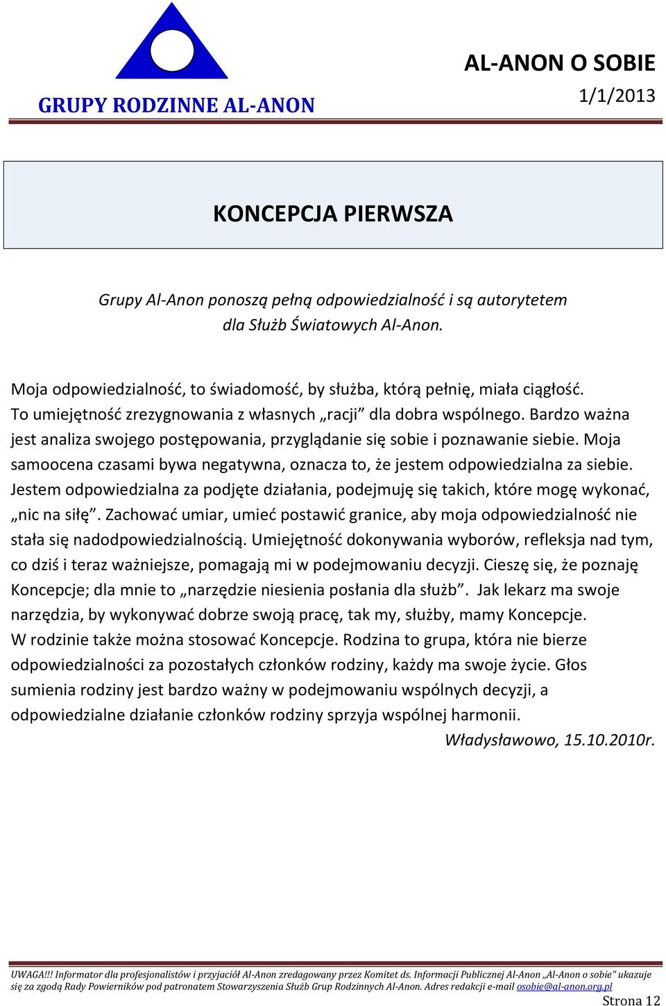 Moja samoocena czasami bywa negatywna, oznacza to, że jestem odpowiedzialna za siebie. Jestem odpowiedzialna za podjęte działania, podejmuję się takich, które mogę wykonać, nic na siłę.