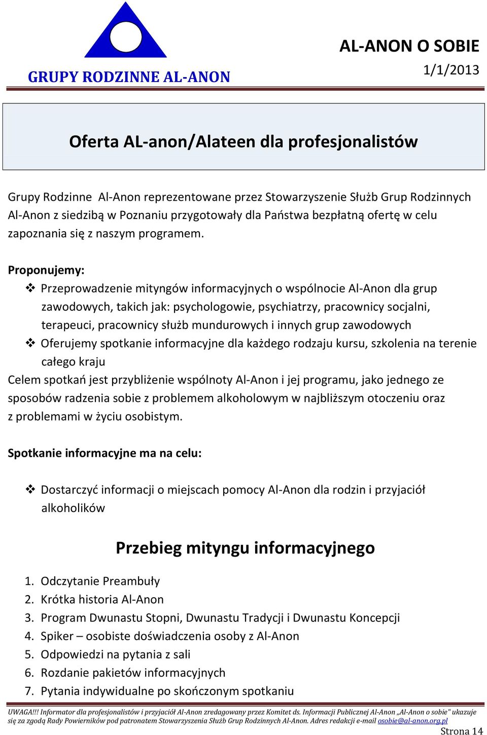 Proponujemy: Przeprowadzenie mityngów informacyjnych o wspólnocie Al-Anon dla grup zawodowych, takich jak: psychologowie, psychiatrzy, pracownicy socjalni, terapeuci, pracownicy służb mundurowych i