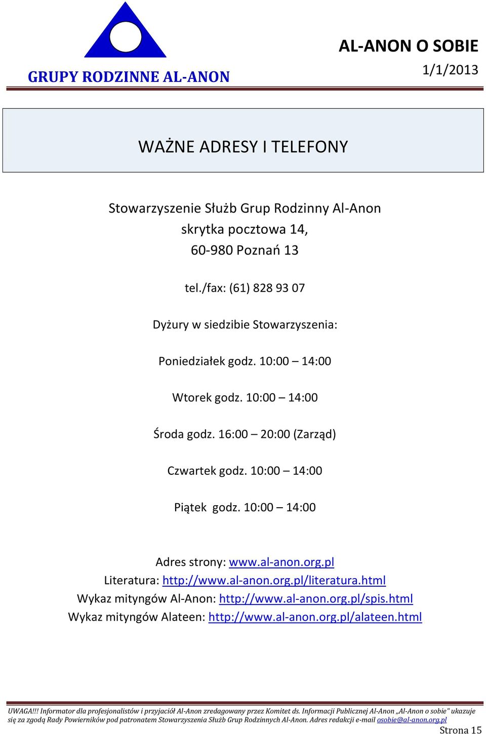16:00 20:00 (Zarząd) Czwartek godz. 10:00 14:00 Piątek godz. 10:00 14:00 Adres strony: www.al-anon.org.pl Literatura: http://www.