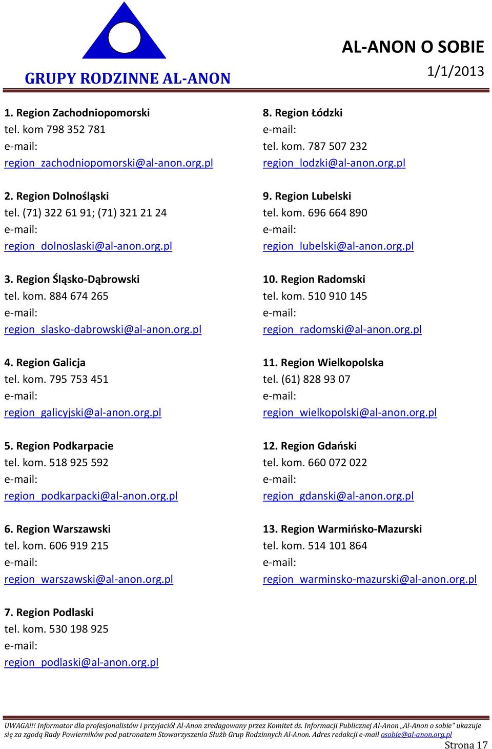 org.pl 10. Region Radomski tel. kom. 510 910 145 region_radomski@al-anon.org.pl 4. Region Galicja tel. kom. 795 753 451 region_galicyjski@al-anon.org.pl 11. Region Wielkopolska tel.