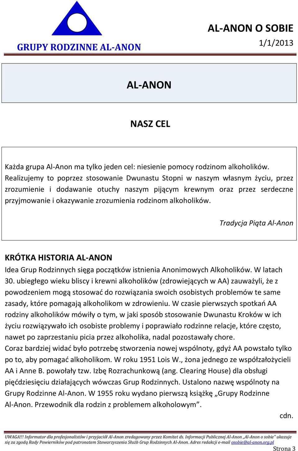 rodzinom alkoholików. Tradycja Piąta Al-Anon KRÓTKA HISTORIA AL-ANON Idea Grup Rodzinnych sięga początków istnienia Anonimowych Alkoholików. W latach 30.