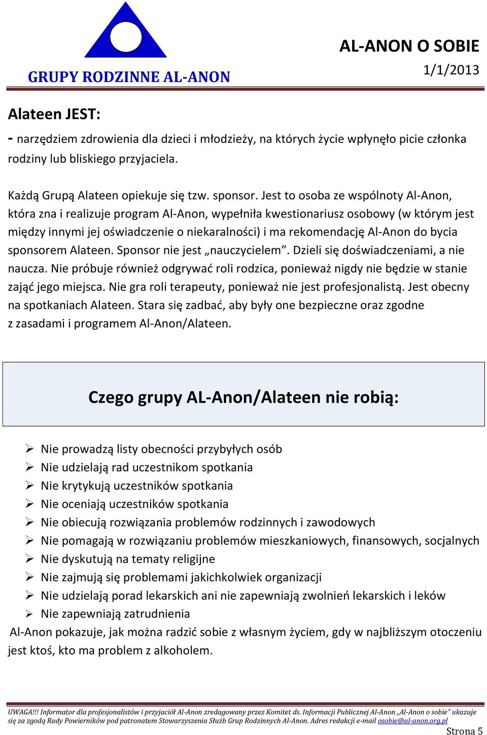 bycia sponsorem Alateen. Sponsor nie jest nauczycielem. Dzieli się doświadczeniami, a nie naucza. Nie próbuje również odgrywać roli rodzica, ponieważ nigdy nie będzie w stanie zająć jego miejsca.