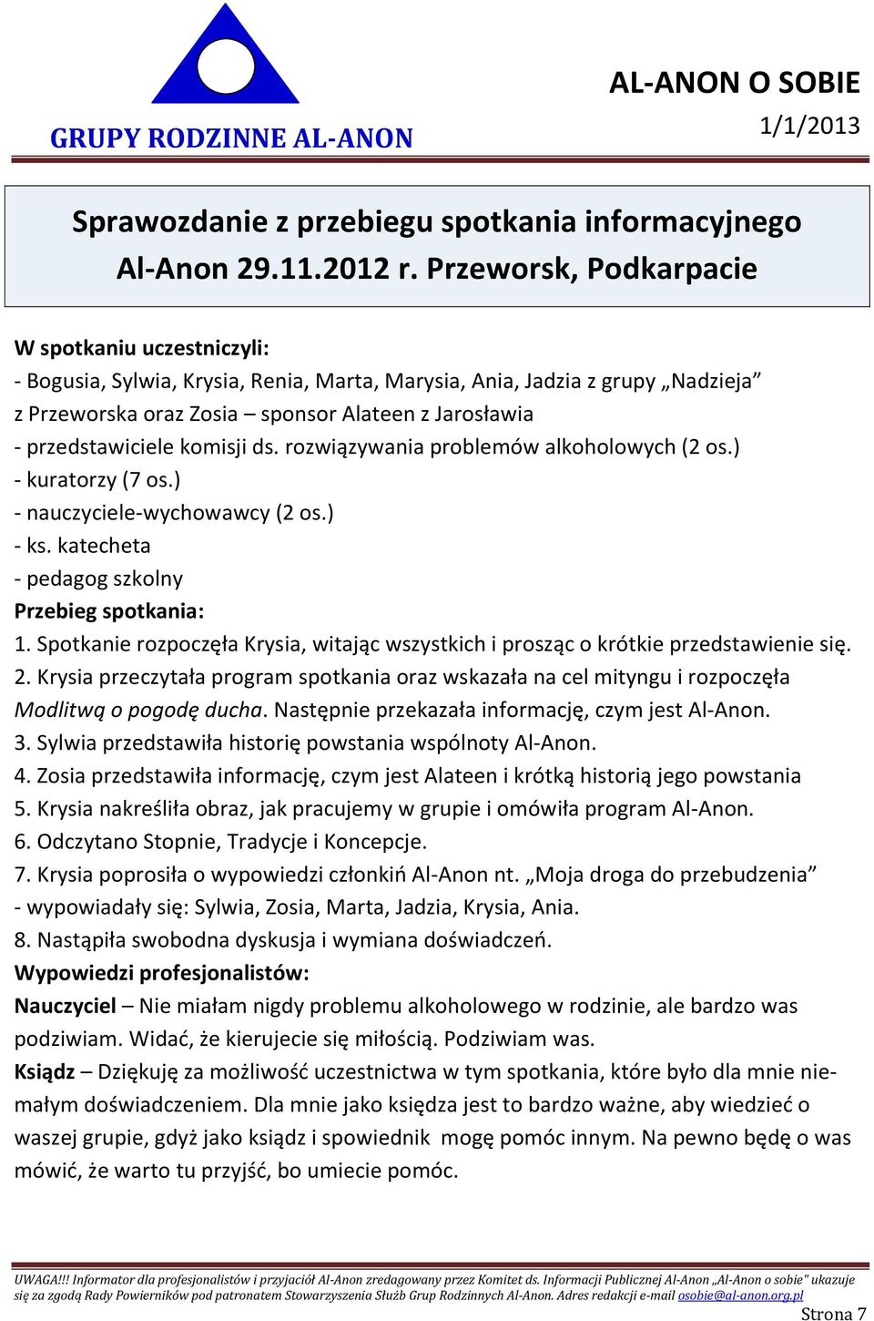 przedstawiciele komisji ds. rozwiązywania problemów alkoholowych (2 os.) - kuratorzy (7 os.) - nauczyciele-wychowawcy (2 os.) - ks. katecheta - pedagog szkolny Przebieg spotkania: 1.