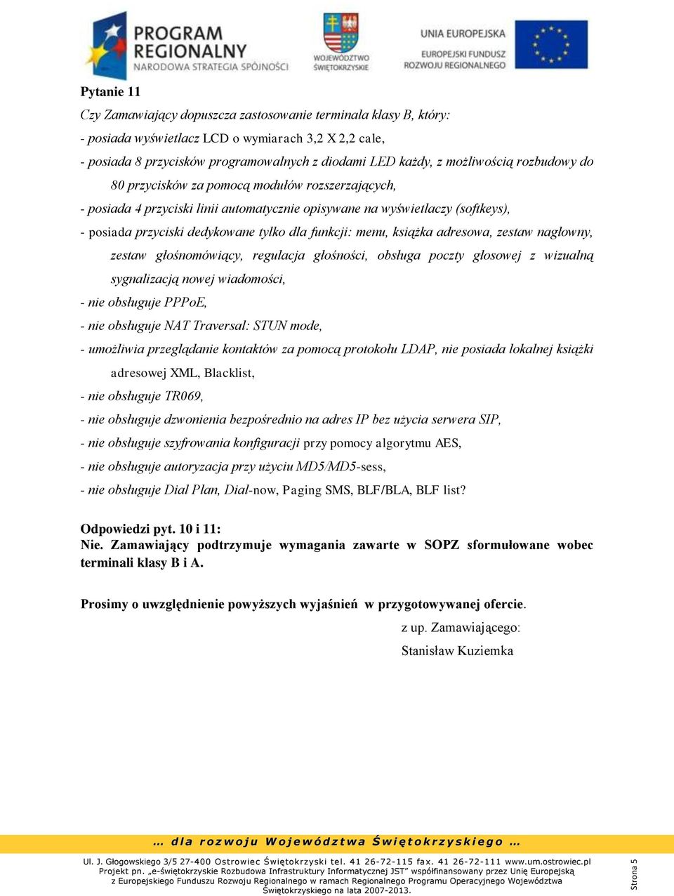 funkcji: menu, książka adresowa, zestaw nagłowny, zestaw głośnomówiący, regulacja głośności, obsługa poczty głosowej z wizualną sygnalizacją nowej wiadomości, - nie obsługuje PPPoE, - nie obsługuje
