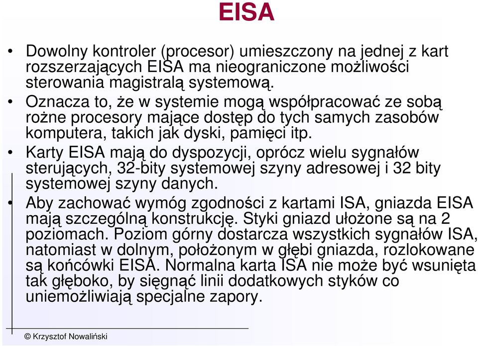 Karty EISA mają do dyspozycji, oprócz wielu sygnałów sterujących, 32-bity systemowej szyny adresowej i 32 bity systemowej szyny danych.