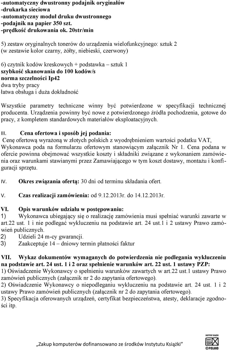 skanowania do 100 kodów/s norma szczelności Ip42 dwa tryby pracy łatwa obsługa i duża dokładność Wszystkie parametry techniczne winny być potwierdzone w specyfikacji technicznej producenta.