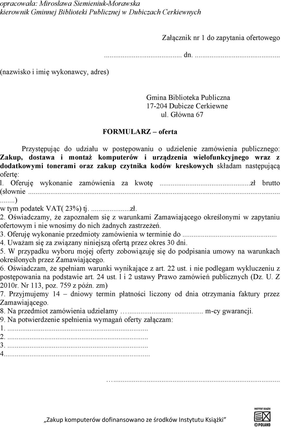 Główna 67 Przystępując do udziału w postępowaniu o udzielenie zamówienia publicznego: Zakup, dostawa i montaż komputerów i urządzenia wielofunkcyjnego wraz z dodatkowymi tonerami oraz zakup czytnika