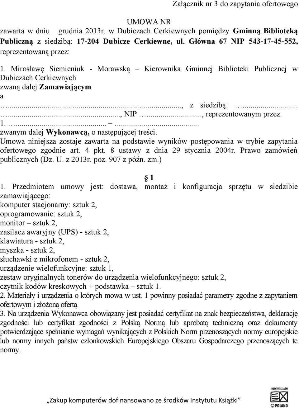 .., reprezentowanym przez: 1....... zwanym dalej Wykonawcą, o następującej treści. Umowa niniejsza zostaje zawarta na podstawie wyników postępowania w trybie zapytania ofertowego zgodnie art. 4 pkt.