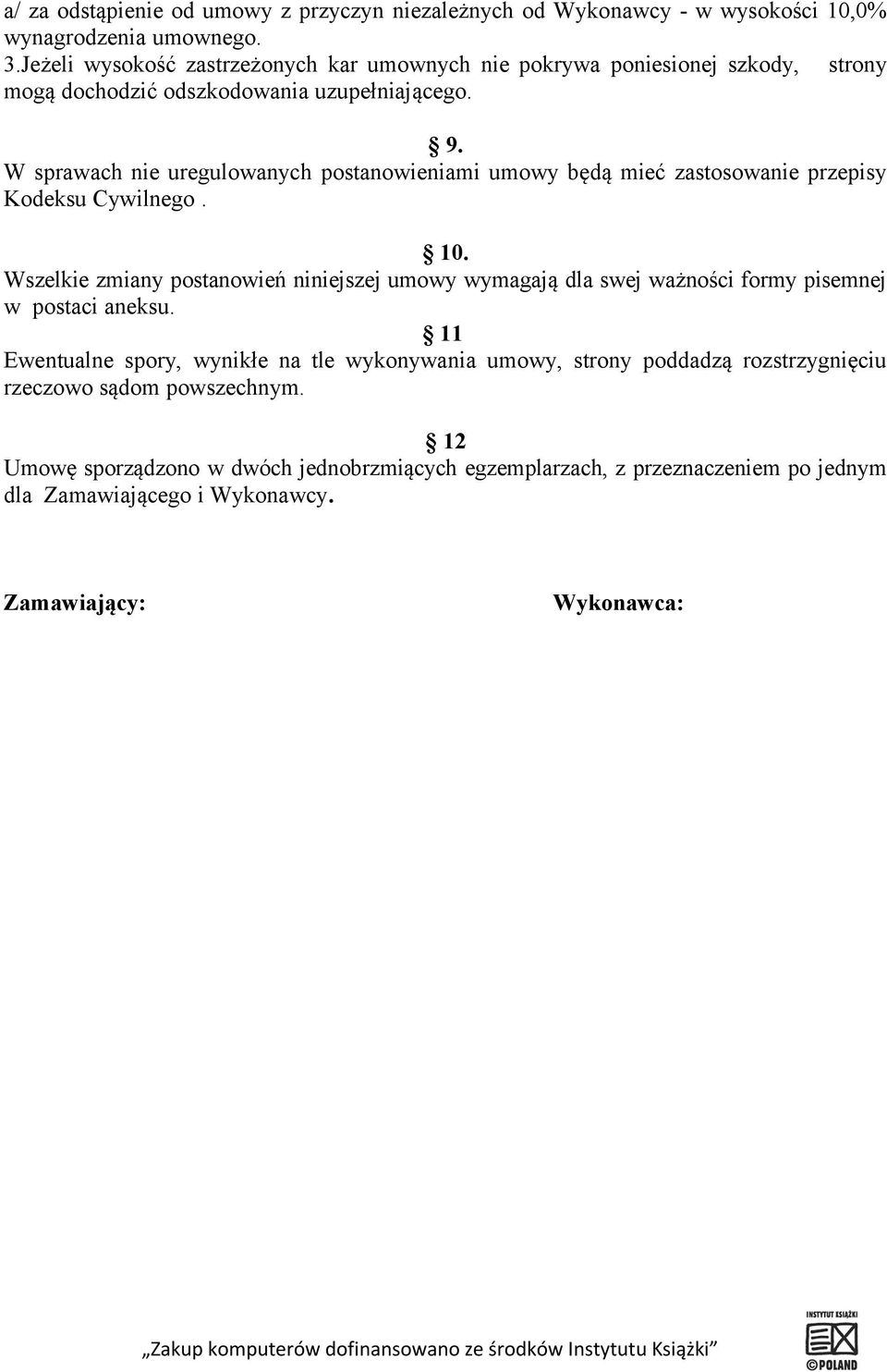 W sprawach nie uregulowanych postanowieniami umowy będą mieć zastosowanie przepisy Kodeksu Cywilnego. 10.