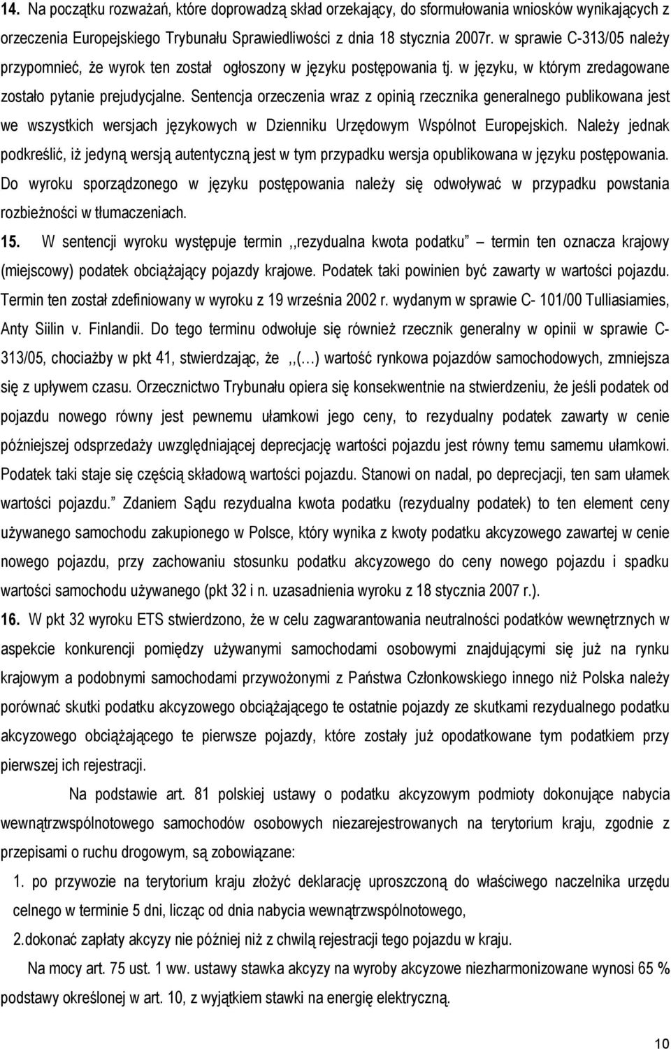 Sentencja orzeczenia wraz z opinią rzecznika generalnego publikowana jest we wszystkich wersjach językowych w Dzienniku Urzędowym Wspólnot Europejskich.