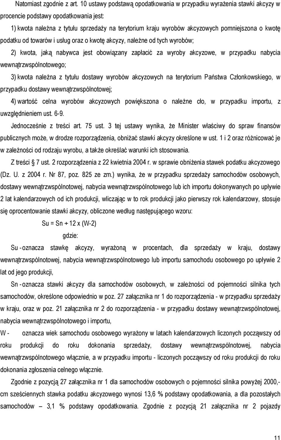 kwotę podatku od towarów i usług oraz o kwotę akcyzy, należne od tych wyrobów; 2) kwota, jaką nabywca jest obowiązany zapłacić za wyroby akcyzowe, w przypadku nabycia wewnątrzwspólnotowego; 3) kwota