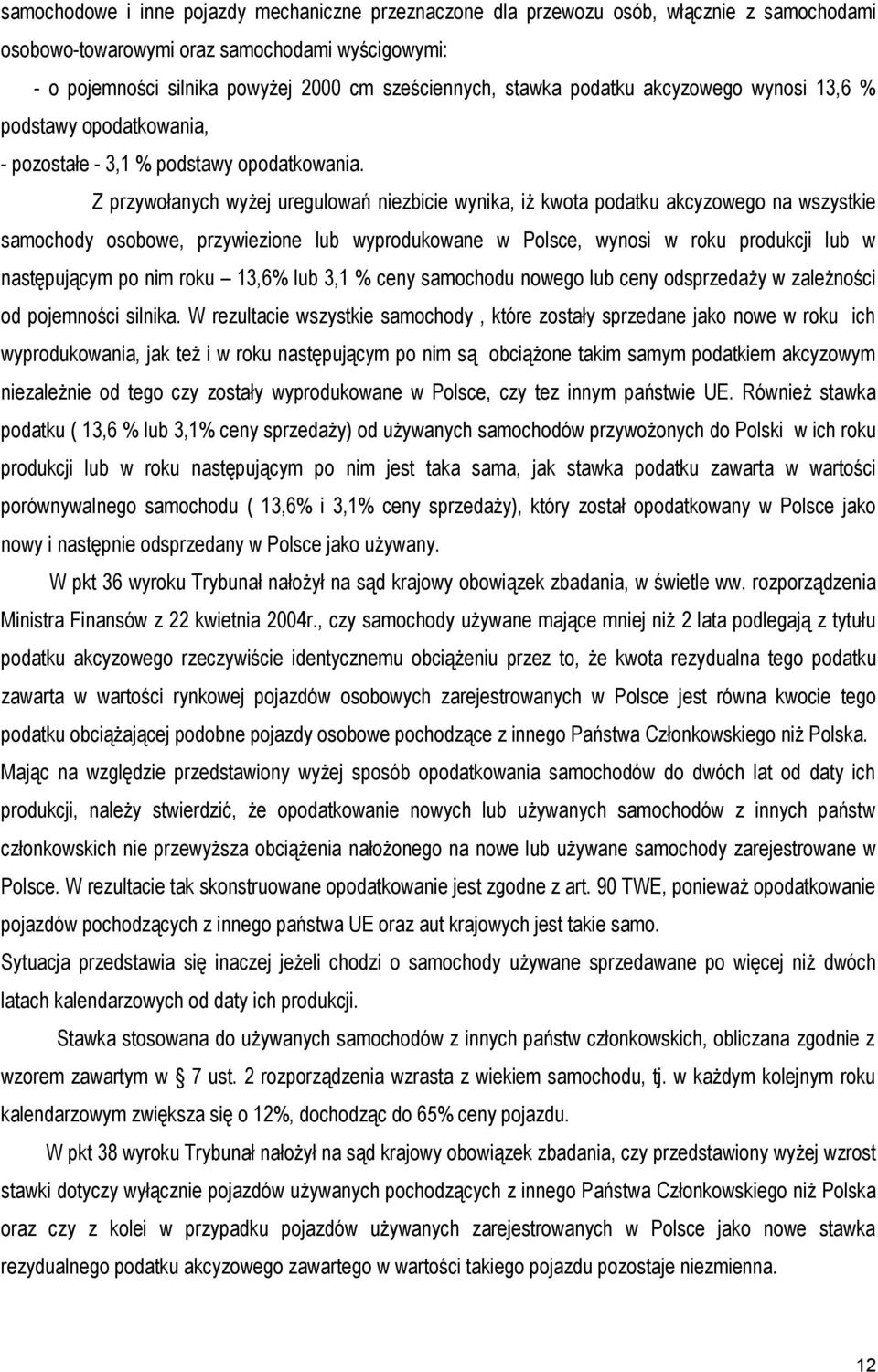 Z przywołanych wyżej uregulowań niezbicie wynika, iż kwota podatku akcyzowego na wszystkie samochody osobowe, przywiezione lub wyprodukowane w Polsce, wynosi w roku produkcji lub w następującym po
