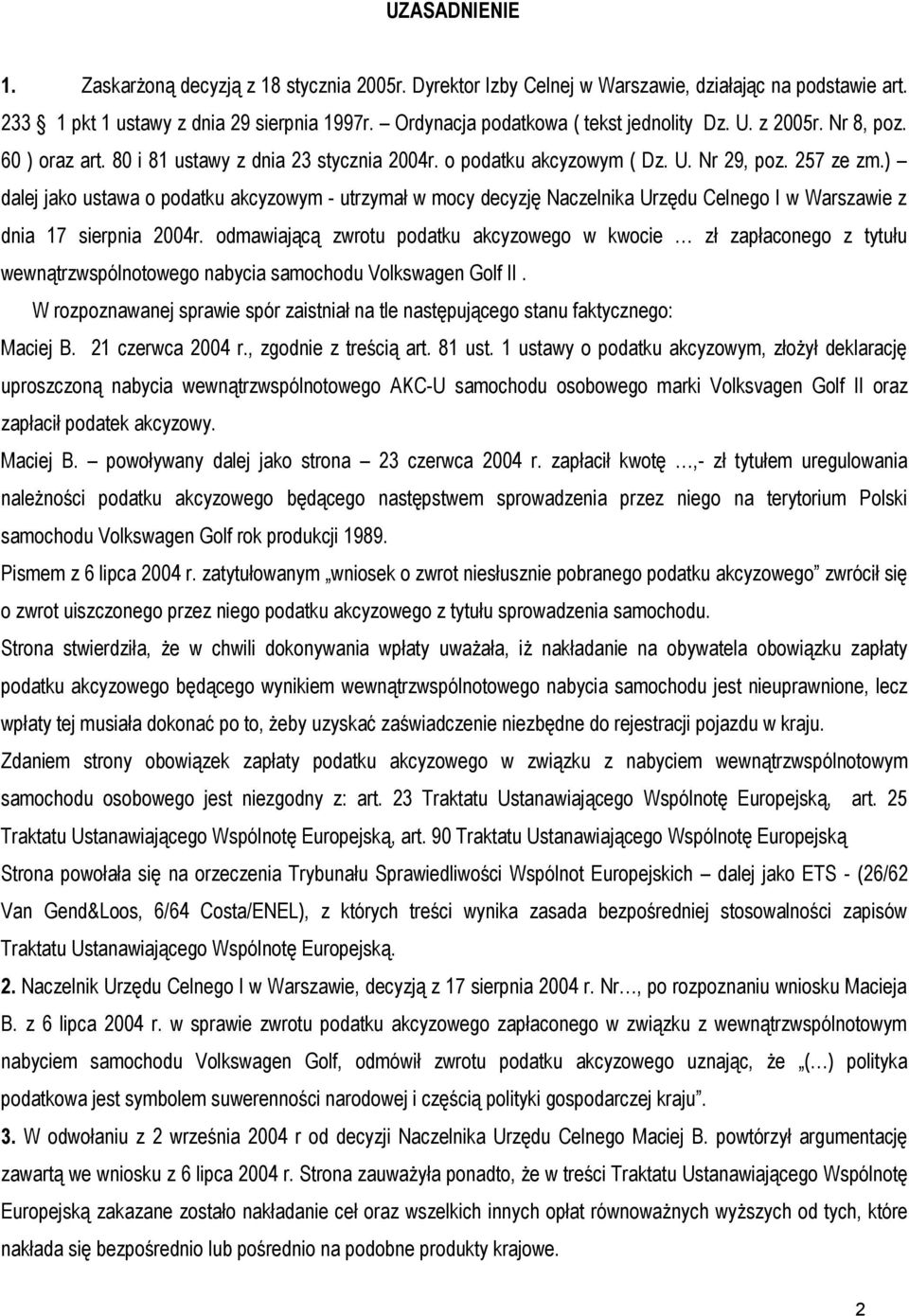 ) dalej jako ustawa o podatku akcyzowym - utrzymał w mocy decyzję Naczelnika Urzędu Celnego I w Warszawie z dnia 17 sierpnia 2004r.