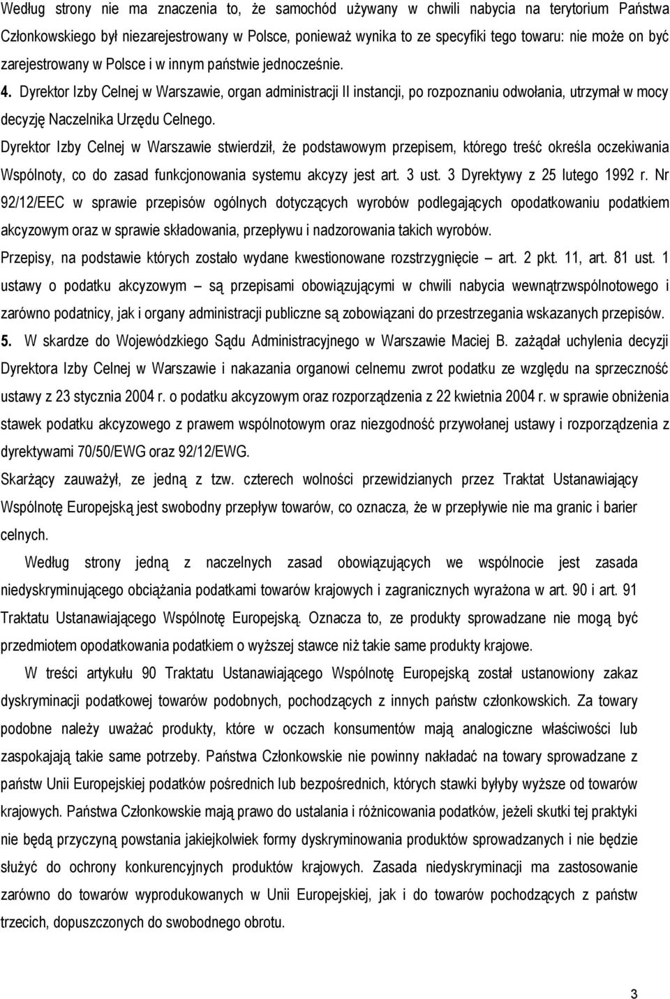Dyrektor Izby Celnej w Warszawie, organ administracji II instancji, po rozpoznaniu odwołania, utrzymał w mocy decyzję Naczelnika Urzędu Celnego.